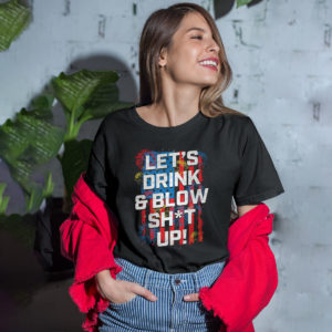 Let's Drink Blow shit up shirt