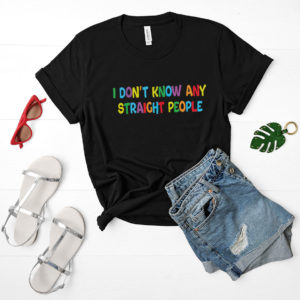 I Don’t Know Any Straight People T-Shirt