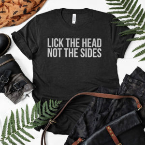 Lick the head not the sides shirt, Ls, Hoodie