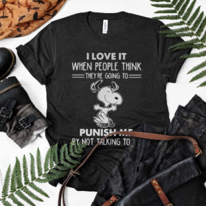 Snoopy I Love It When People Think They’re Going To Punish Me By Not Talking To Me Shirt