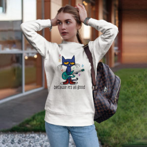 Pete The Cat Because It's All Good Shirt