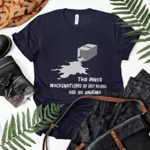 The Inner Machinations Of My Mind Are An Enigma Shirt, ls, hoodie
