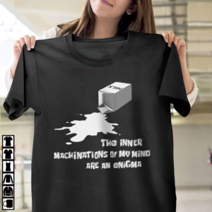 The Inner Machinations Of My Mind Are An Enigma Shirt, ls, hoodie The Inner Machinations Of My Mind Are An Enigma Shirt, ls, hoodie