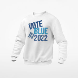 Vote Blue In 2022 T-Shirt, LS, Hoodie