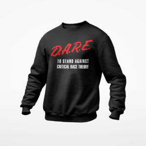 DARE To Stand Against Critical Race Theory T-shirt, LS, Hoodie