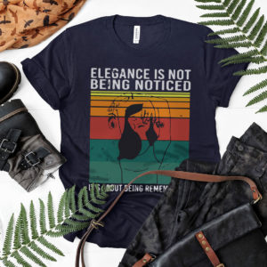 Elegance Is Not Being Noticed It’s About Being Remembered Vintage Shirt, ls, hoodie