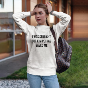 I Was Straight But Kim Petras Saved Me Shirt, ls, hoodie