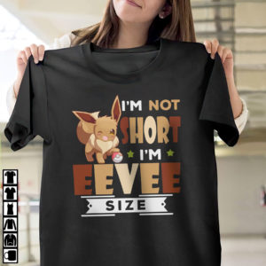 I’m not short I’m Eevee Size Shirt, ls, hoodie