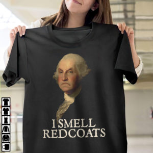 I Smell Redcoats George Washington Shirt, ls, hoodie I Smell Redcoats George Washington Shirt, ls, hoodie