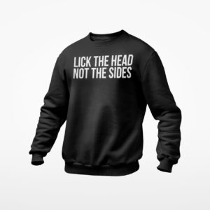 Lick the head not the sides shirt, Ls, Hoodie