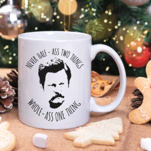 Ron Swanson Never Half Ass Two Things Whole Ass One Thing Mug