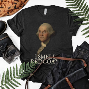 I Smell Redcoats George Washington Shirt, ls, hoodie
