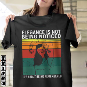 Elegance Is Not Being Noticed It’s About Being Remembered Vintage Shirt, ls, hoodie Elegance Is Not Being Noticed It’s About Being Remembered Vintage Shirt, ls, hoodie