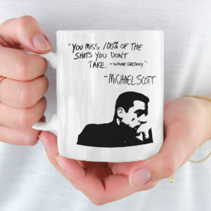 Michael Scott Quote You Miss 100 Percent Of The Shots You Don’t Take Michael Scott Mug