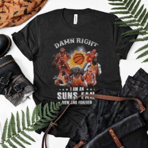 Damn Right I Am An Suns Fan Now And Forever Signatures Shirt, Phoenix Suns
