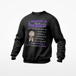 Warning I Suffer From Fibromyalgia And If I Hear One More Person Say shirt, ls, hoodie