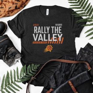 2021 rally in the valley phoenix suns basketball shirt, ls, hoodie