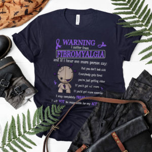 Warning I Suffer From Fibromyalgia And If I Hear One More Person Say shirt, ls, hoodie