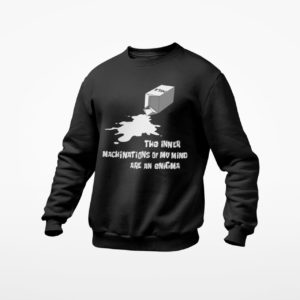 The Inner Machinations Of My Mind Are An Enigma Shirt, ls, hoodie