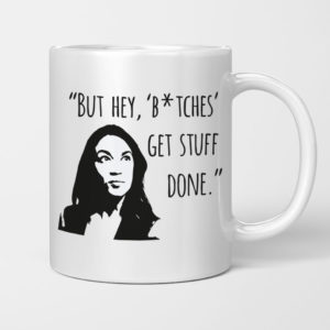 AOC Ocasio Cortez Feminist But Hey Bitches Get Stuff Done Mug