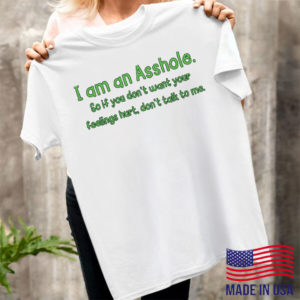 I Am An Asshole So If You Don’t Want To Feelings Hurt Don’t Talk To Me Shirt, ls, hoodie I Am An Asshole So If You Don’t Want To Feelings Hurt Don’t Talk To Me Shirt, ls, hoodie