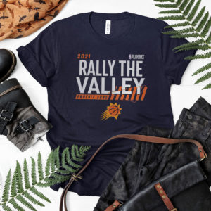2021 rally in the valley phoenix suns basketball shirt, ls, hoodie
