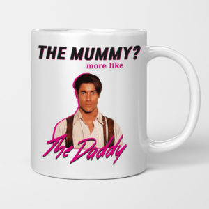 The Mummy More Like The Daddy Brendan Fraser Mug