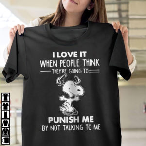 Snoopy I Love It When People Think They’re Going To Punish Me By Not Talking To Me Shirt