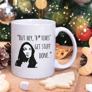 AOC Ocasio Cortez Feminist But Hey Bitches Get Stuff Done Mug