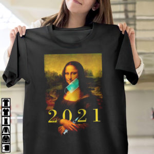 Mona lisa with face mask vaccination 2021 shirt