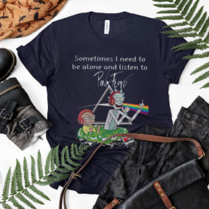 Rick And Morty Sometimes I Need To Be Alone And Listen To Pink Floyd Shirt, ls, hoodie