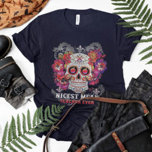 Sugar Skull Nicest Mean Teacher Ever Shirt, ls, hoodie