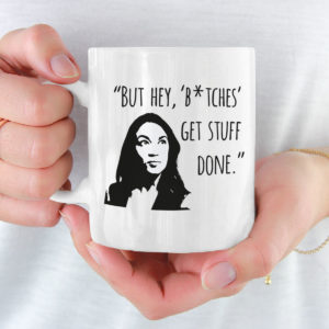 AOC Ocasio Cortez Feminist But Hey Bitches Get Stuff Done Mug