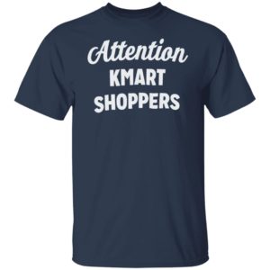 Attention KMART SHOPPERS T-Shirt, ls, hoodie