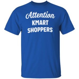 Attention KMART SHOPPERS T-Shirt, ls, hoodie