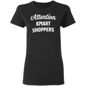 Attention KMART SHOPPERS T-Shirt, ls, hoodie