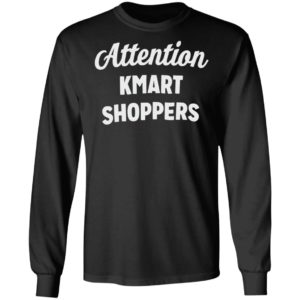 Attention KMART SHOPPERS T-Shirt, ls, hoodie
