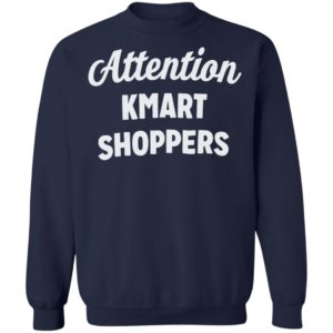 Attention KMART SHOPPERS T-Shirt, ls, hoodie