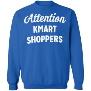 Attention KMART SHOPPERS T-Shirt, ls, hoodie