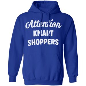 Attention KMART SHOPPERS T-Shirt, ls, hoodie