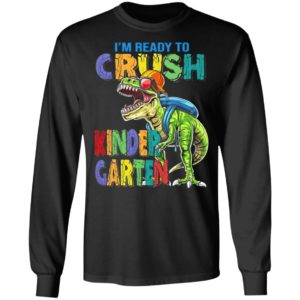 I’m ready to crush kindergarten dinosaur shirt, ls, hoodie