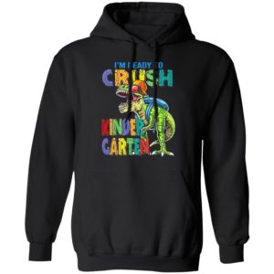I’m ready to crush kindergarten dinosaur shirt, ls, hoodie