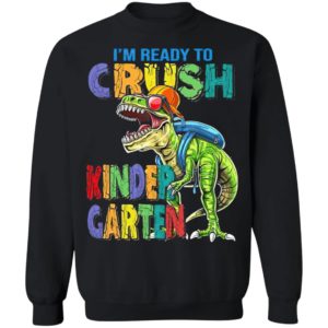 I’m ready to crush kindergarten dinosaur shirt, ls, hoodie
