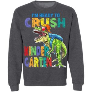 I’m ready to crush kindergarten dinosaur shirt, ls, hoodie