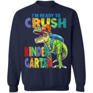 I’m ready to crush kindergarten dinosaur shirt, ls, hoodie