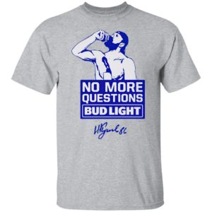 No more questions Bud Light shirt, ls, hoodie