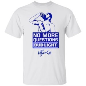 No more questions Bud Light shirt, ls, hoodie