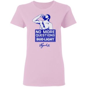 No more questions Bud Light shirt, ls, hoodie