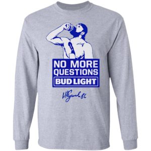 No more questions Bud Light shirt, ls, hoodie