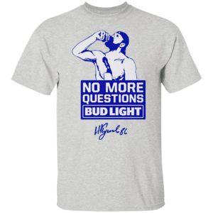 No more questions Bud Light shirt, ls, hoodie